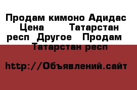 Продам кимоно Адидас › Цена ­ 3 - Татарстан респ. Другое » Продам   . Татарстан респ.